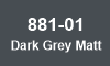 881-01 Dark Grey Matt